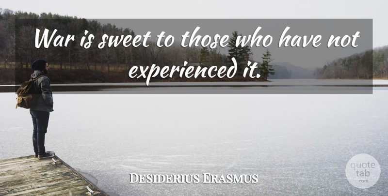 Desiderius Erasmus Quote About Sweet, Peace, War: War Is Sweet To Those...