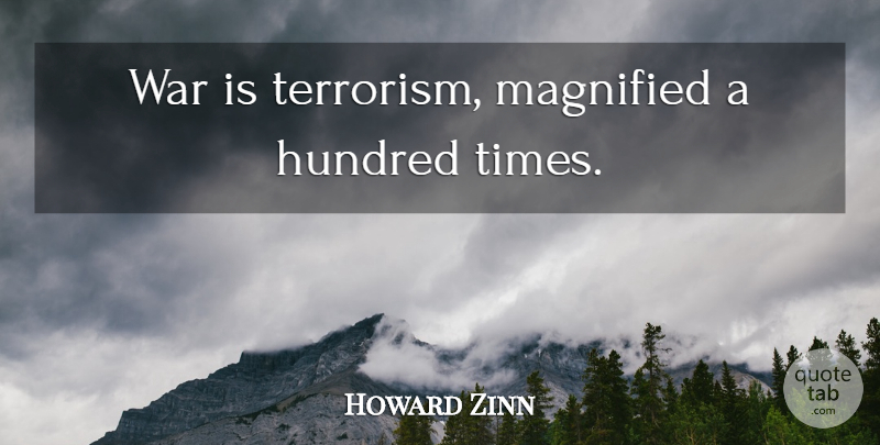 Howard Zinn Quote About War, Terrorism, Hundred: War Is Terrorism Magnified A...