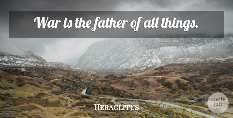 Heraclitus Quote About War, Father, Peacemaking: War Is The Father Of...