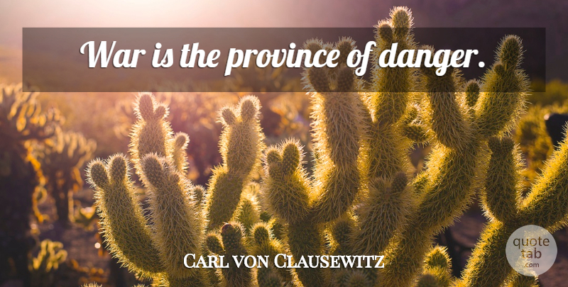 Carl von Clausewitz Quote About War, Danger, Provinces: War Is The Province Of...