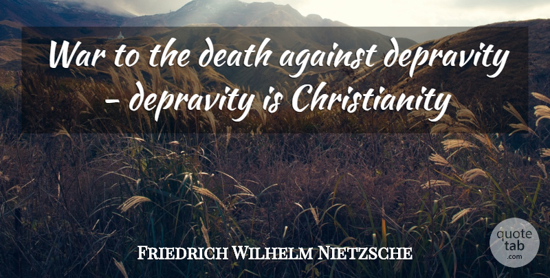 Friedrich Wilhelm Nietzsche Quote About Against, Death, War: War To The Death Against...