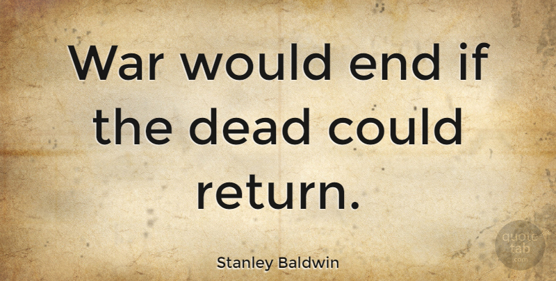 Stanley Baldwin Quote About Peace, War, Return: War Would End If The...