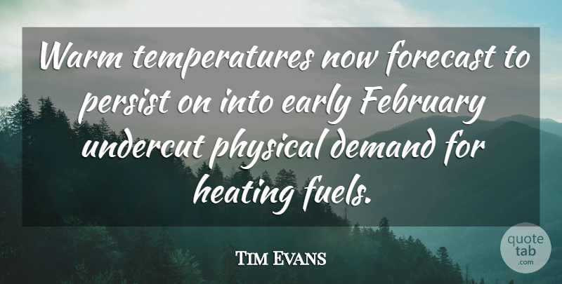 Tim Evans Quote About Demand, Early, February, Forecast, Persist: Warm Temperatures Now Forecast To...