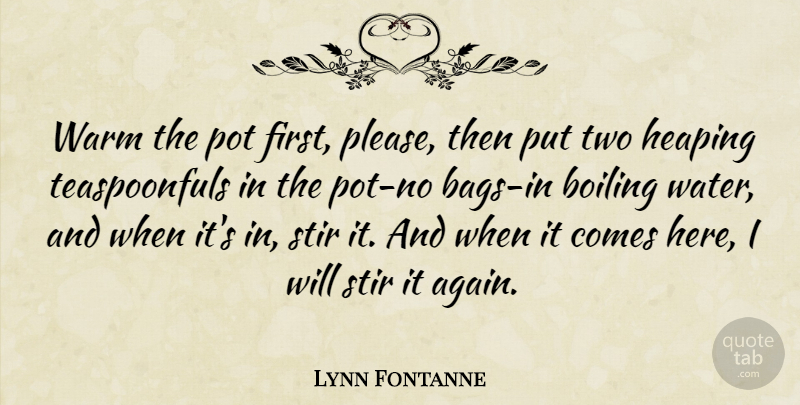 Lynn Fontanne Quote About Boiling, Pot, Stir, Warm: Warm The Pot First Please...