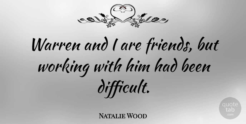 Natalie Wood Quote About Friends, Difficult: Warren And I Are Friends...
