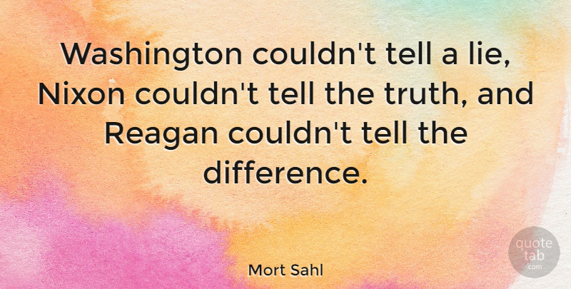 Mort Sahl Quote About Lying, Apology, Differences: Washington Couldnt Tell A Lie...