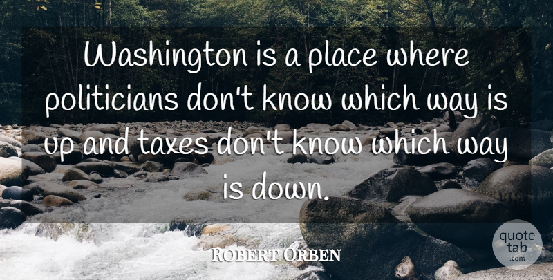 Robert Orben Quote About Government, Way, Politician: Washington Is A Place Where...
