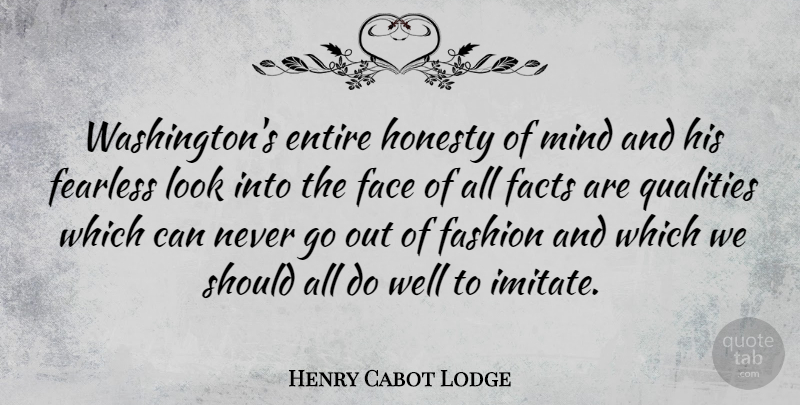 Henry Cabot Lodge Quote About Entire, Facts, Fearless, Mind, Qualities: Washingtons Entire Honesty Of Mind...