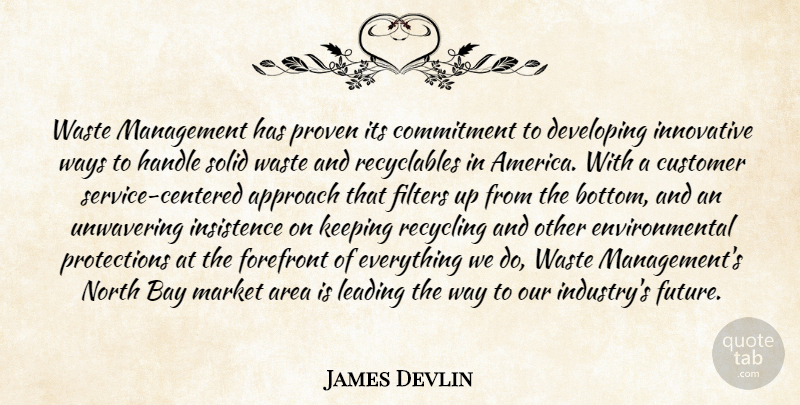 James Devlin Quote About America, Approach, Area, Bay, Commitment: Waste Management Has Proven Its...