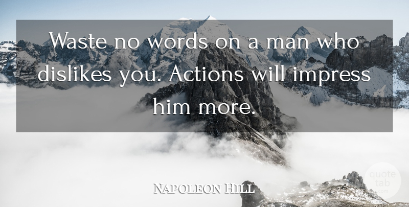 Napoleon Hill Quote About Men, Waste, Action: Waste No Words On A...