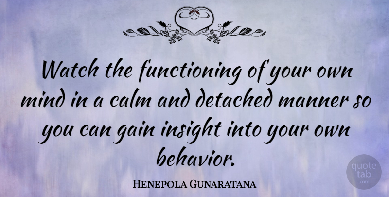 Henepola Gunaratana Quote About Mind, Gains, Watches: Watch The Functioning Of Your...