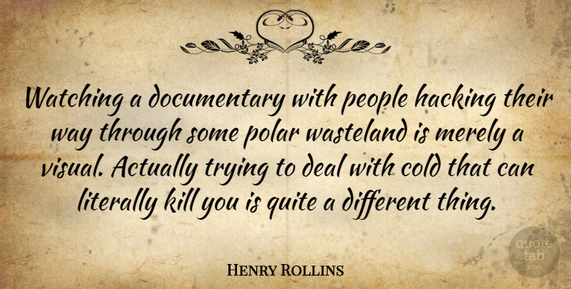 Henry Rollins Quote About People, Trying, Different: Watching A Documentary With People...