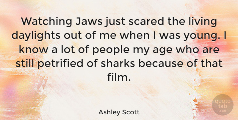 Ashley Scott Quote About Sharks, People, Age: Watching Jaws Just Scared The...