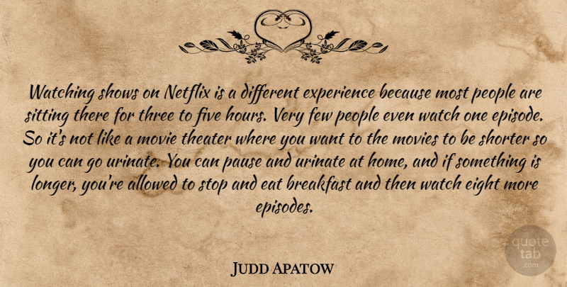 Judd Apatow Quote About Home, Eight, Different Experiences: Watching Shows On Netflix Is...