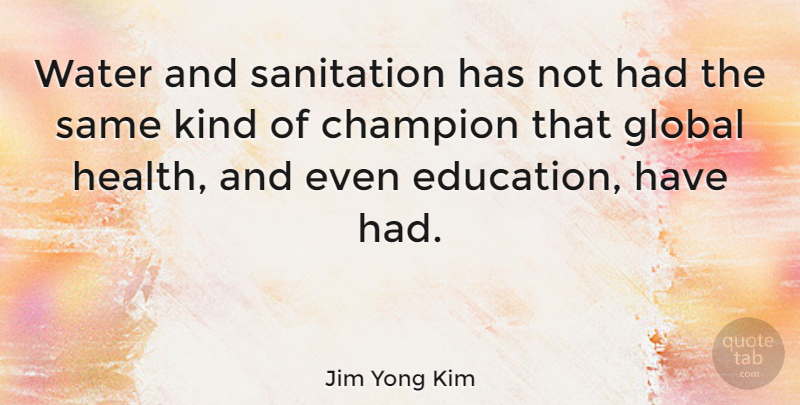 Jim Yong Kim Quote About Water, Champion, Kind: Water And Sanitation Has Not...