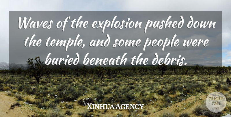 Xinhua Agency Quote About Beneath, Buried, Explosion, People, Pushed: Waves Of The Explosion Pushed...