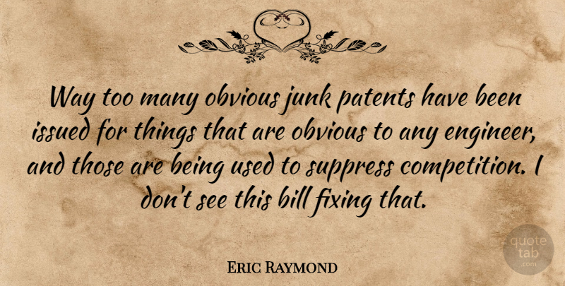 Eric Raymond Quote About Bill, Fixing, Junk, Obvious, Patents: Way Too Many Obvious Junk...