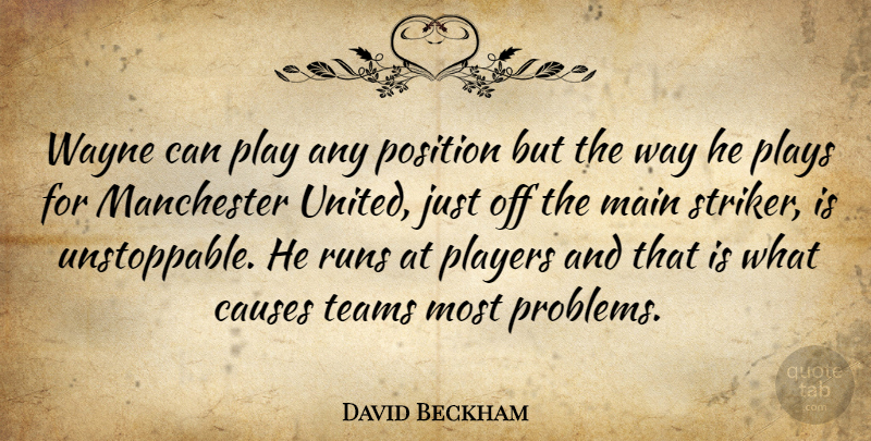 David Beckham Quote About Causes, Main, Manchester, Players, Plays: Wayne Can Play Any Position...
