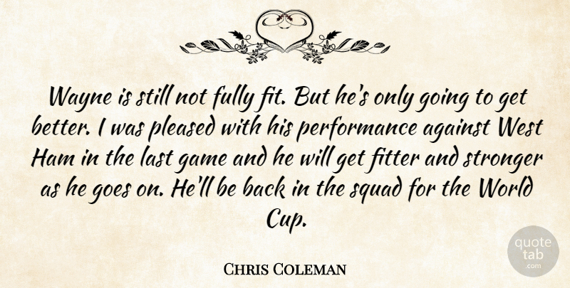 Chris Coleman Quote About Against, Fitter, Fully, Game, Goes: Wayne Is Still Not Fully...