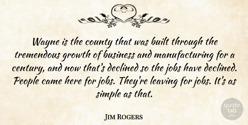 Jim Rogers Quote About Built, Business, Came, County, Declined: Wayne Is The County That...