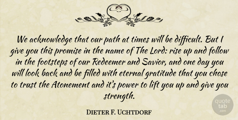 Dieter F. Uchtdorf Quote About Gratitude, Names, Giving: We Acknowledge That Our Path...