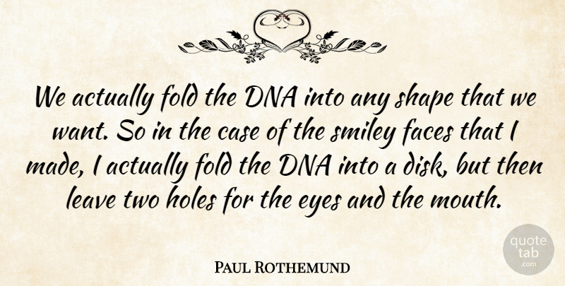 Paul Rothemund Quote About Case, Dna, Eyes, Faces, Fold: We Actually Fold The Dna...