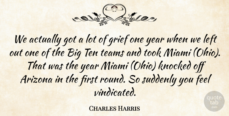 Charles Harris Quote About Arizona, Grief, Knocked, Left, Miami: We Actually Got A Lot...