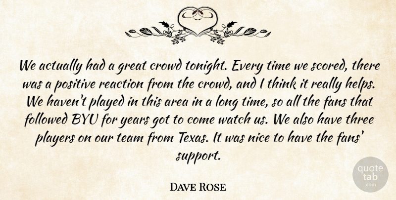 Dave Rose Quote About Area, Crowd, Fans, Followed, Great: We Actually Had A Great...