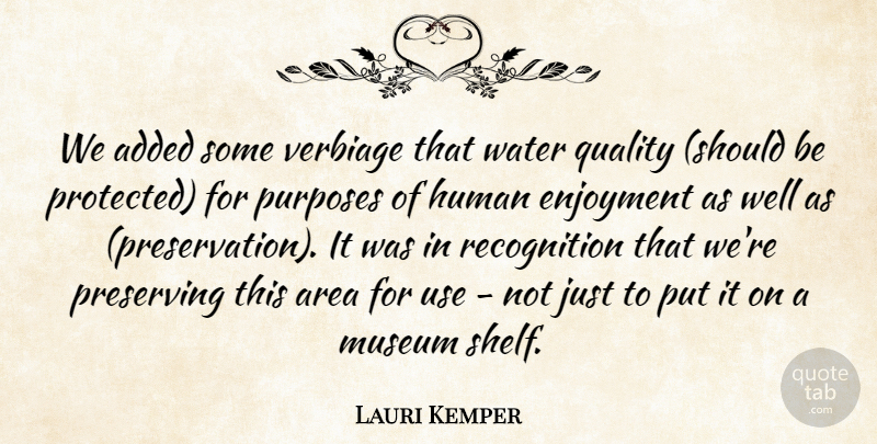 Lauri Kemper Quote About Added, Area, Enjoyment, Human, Museum: We Added Some Verbiage That...