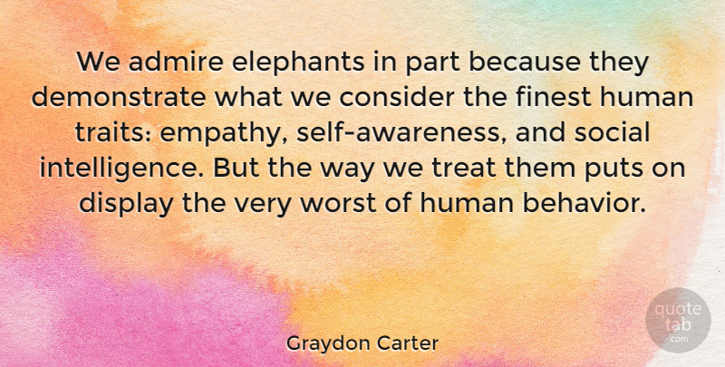 Graydon Carter Quote About Self, Elephants, Empathy: We Admire Elephants In Part...