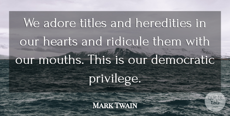 Mark Twain Quote About Freedom, Heart, Mouths: We Adore Titles And Heredities...