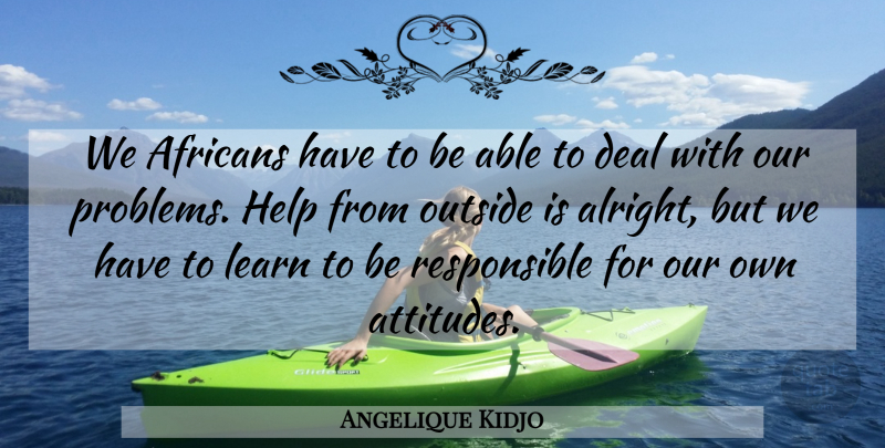 Angelique Kidjo Quote About Deal, Help, Learn, Outside: We Africans Have To Be...