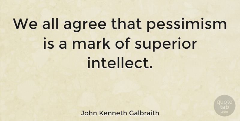 John Kenneth Galbraith Quote About Agreement, Pessimism, Mark: We All Agree That Pessimism...