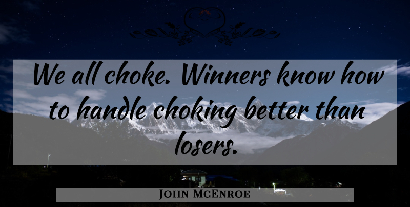 John McEnroe Quote About Tennis, Loser, Winner: We All Choke Winners Know...