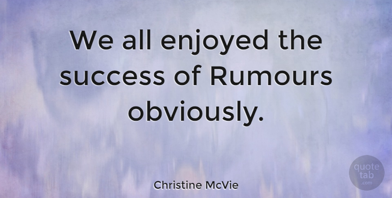 Christine McVie Quote About Rumours, Success: We All Enjoyed The Success...