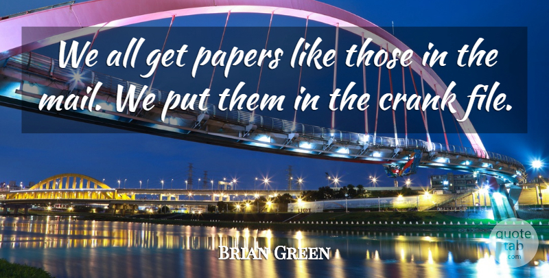 Brian Green Quote About Crank, Papers: We All Get Papers Like...