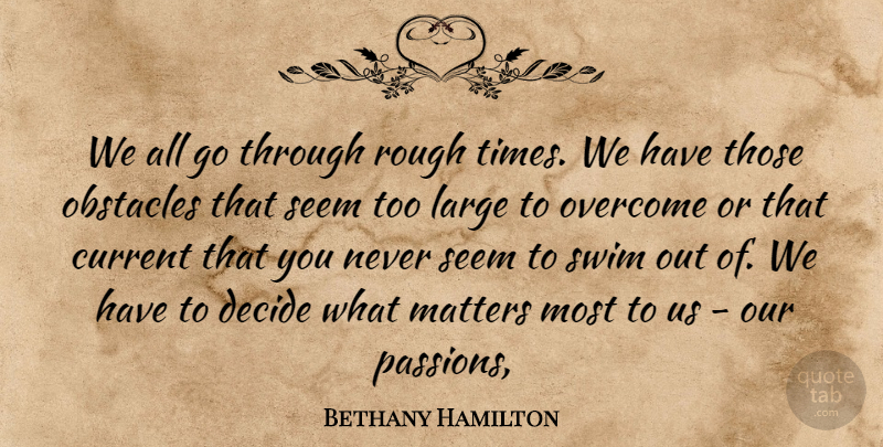 Bethany Hamilton Quote About Passion, What Matters, Swim: We All Go Through Rough...