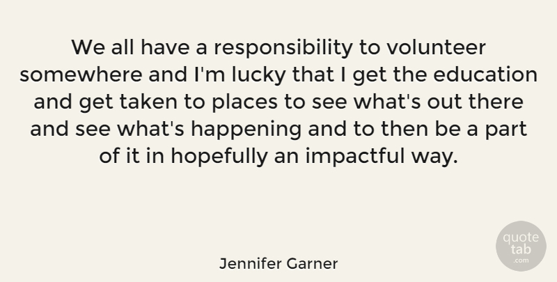 Jennifer Garner Quote About Taken, Responsibility, Volunteer: We All Have A Responsibility...