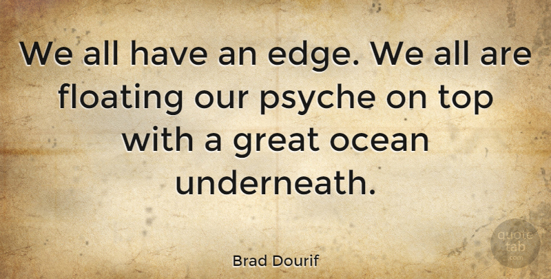 Brad Dourif Quote About Ocean, Floating, Edges: We All Have An Edge...