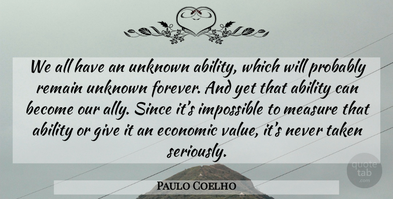 Paulo Coelho Quote About Taken, Economic Value, Giving: We All Have An Unknown...