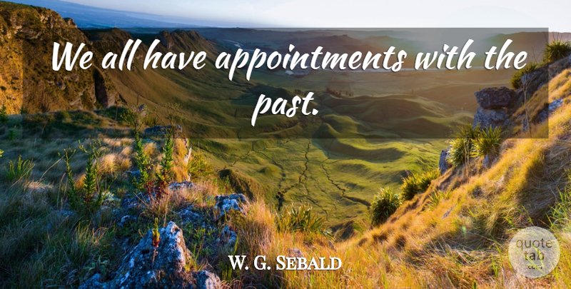 W. G. Sebald Quote About Military, Past, Appointments: We All Have Appointments With...