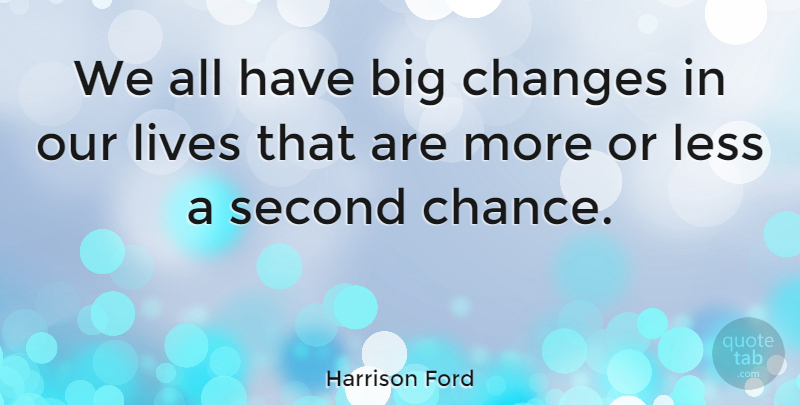 Harrison Ford Quote About Inspirational, Change, Second Chance: We All Have Big Changes...