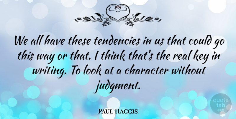 Paul Haggis Quote About Real, Writing, Character: We All Have These Tendencies...