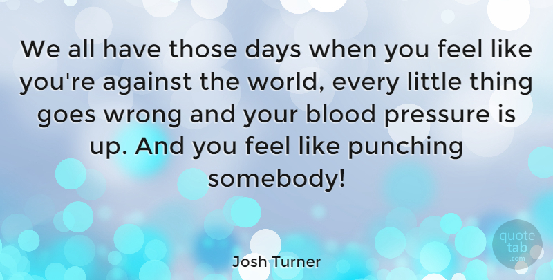 Josh Turner Quote About Blood, World, Littles: We All Have Those Days...