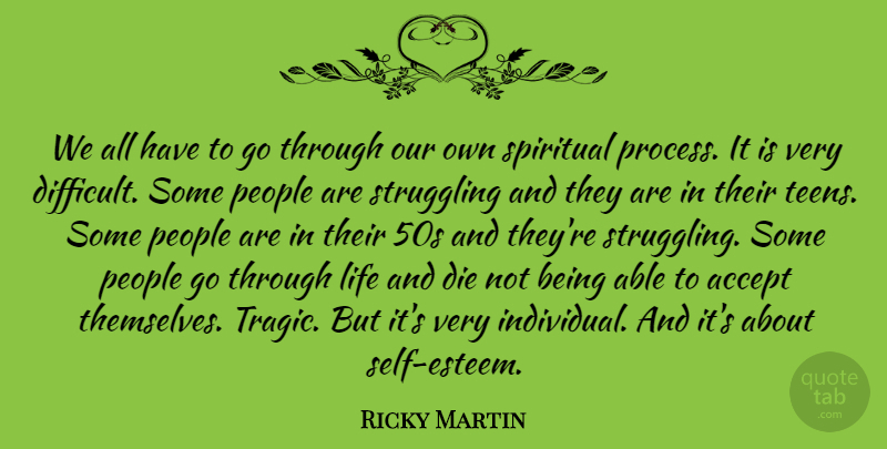 Ricky Martin Quote About Accept, Die, Life, People, Spiritual: We All Have To Go...