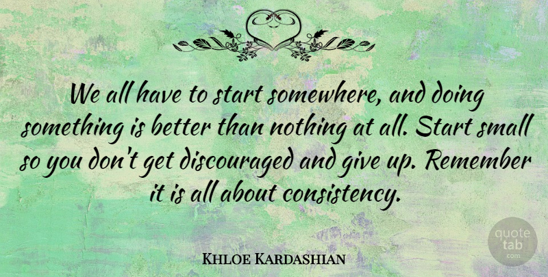 Khloe Kardashian Quote About Remember, Small, Start: We All Have To Start...