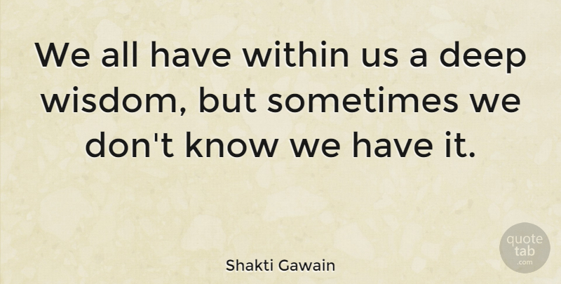 Shakti Gawain Quote About Sometimes, Knows: We All Have Within Us...