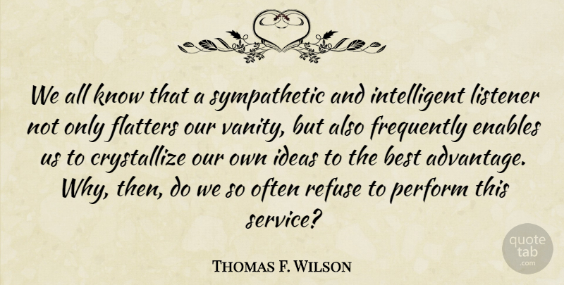 Thomas F. Wilson Quote About Intelligent, Ideas, Vanity: We All Know That A...