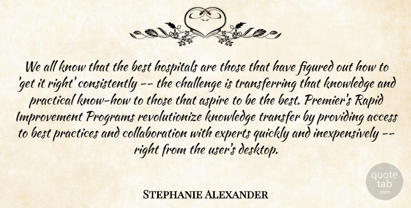 Stephanie Alexander Quote About Access, Aspire, Best, Challenge, Experts: We All Know That The...