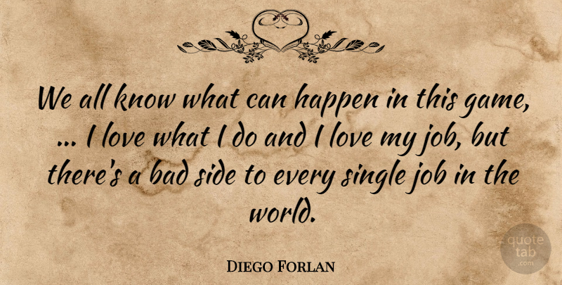 Diego Forlan Quote About Bad, Happen, Job, Love, Side: We All Know What Can...